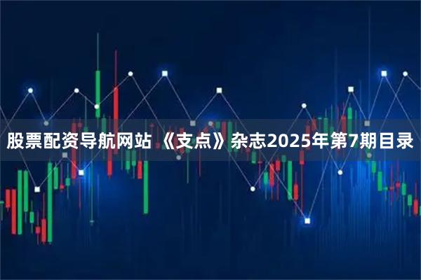 股票配资导航网站 《支点》杂志2025年第7期目录